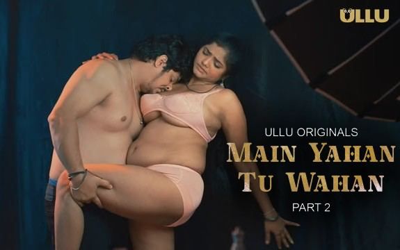 Main Yahan Tu Wahan 2023 Season 1 Part 2 ULLU Web Series